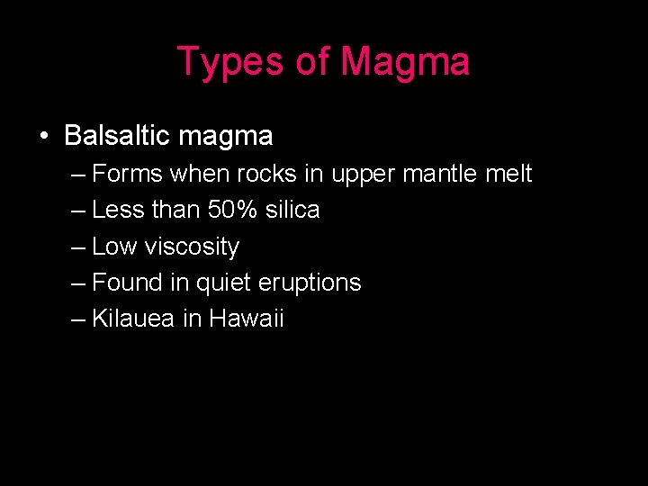 Types of Magma • Balsaltic magma – Forms when rocks in upper mantle melt