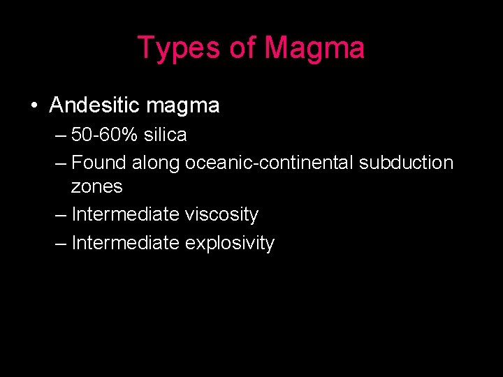 Types of Magma • Andesitic magma – 50 -60% silica – Found along oceanic-continental