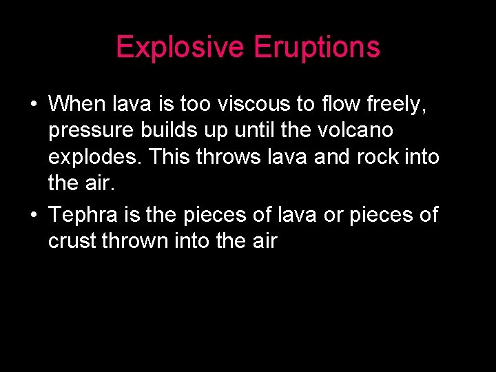 Explosive Eruptions • When lava is too viscous to flow freely, pressure builds up