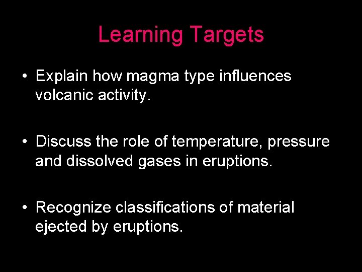Learning Targets • Explain how magma type influences volcanic activity. • Discuss the role