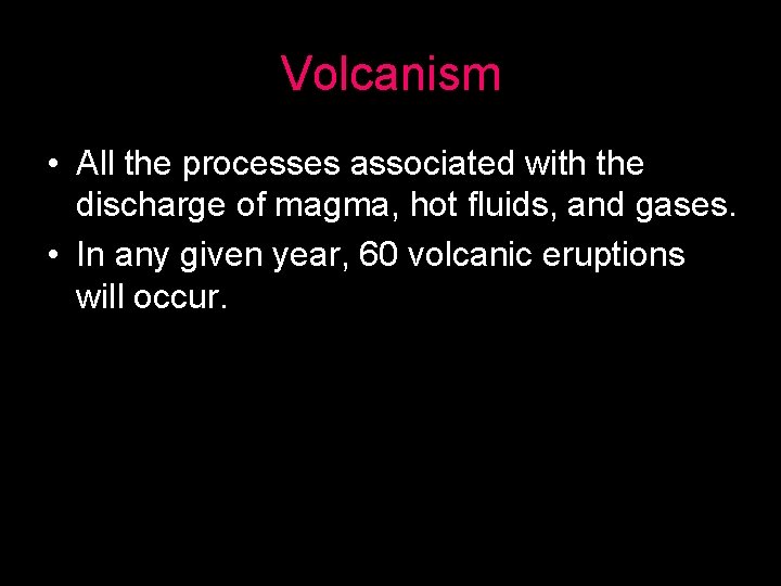 Volcanism • All the processes associated with the discharge of magma, hot fluids, and