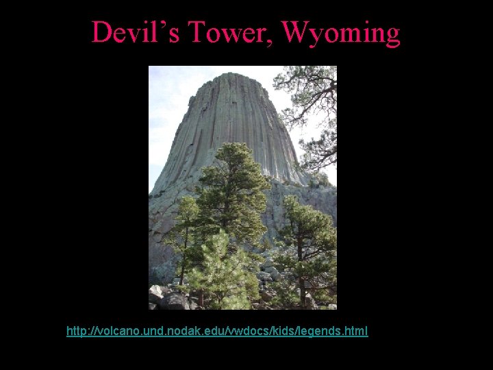 Devil’s Tower, Wyoming http: //volcano. und. nodak. edu/vwdocs/kids/legends. html 
