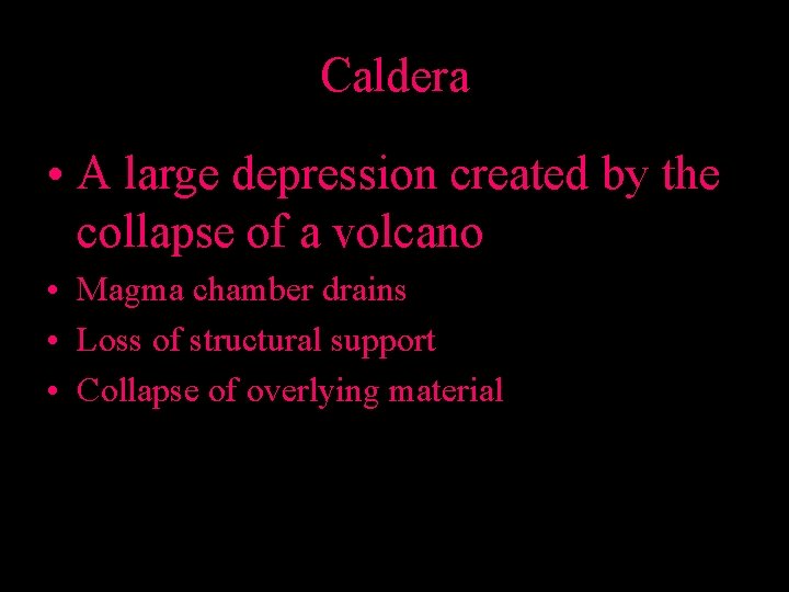 Caldera • A large depression created by the collapse of a volcano • Magma
