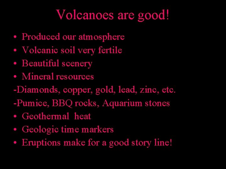 Volcanoes are good! • Produced our atmosphere • Volcanic soil very fertile • Beautiful