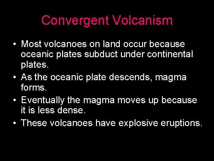 Convergent Volcanism • Most volcanoes on land occur because oceanic plates subduct under continental