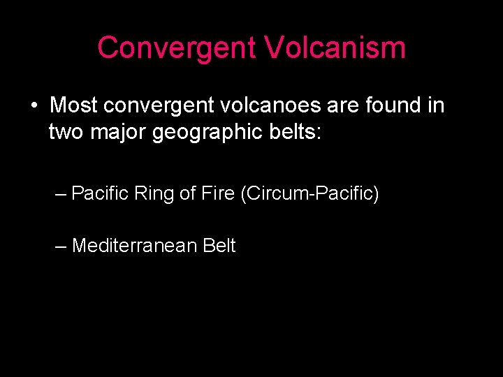 Convergent Volcanism • Most convergent volcanoes are found in two major geographic belts: –