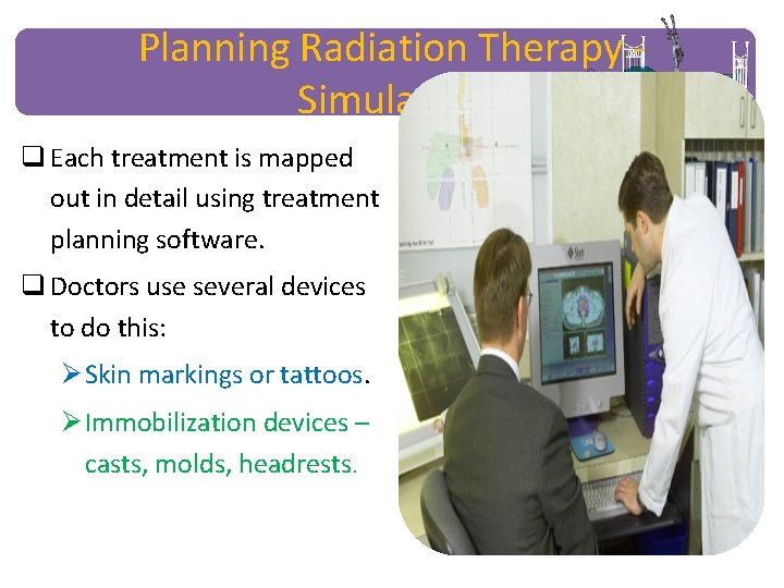Planning Radiation Therapy Simulation q Each treatment is mapped out in detail using treatment