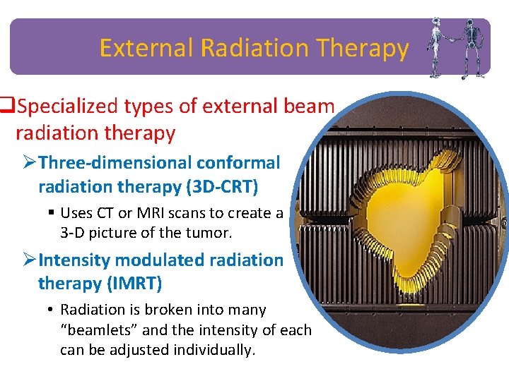 External Radiation Therapy q. Specialized types of external beam radiation therapy ØThree-dimensional conformal radiation