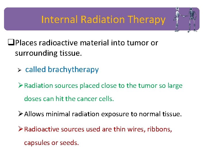 Internal Radiation Therapy q. Places radioactive material into tumor or surrounding tissue. Ø called