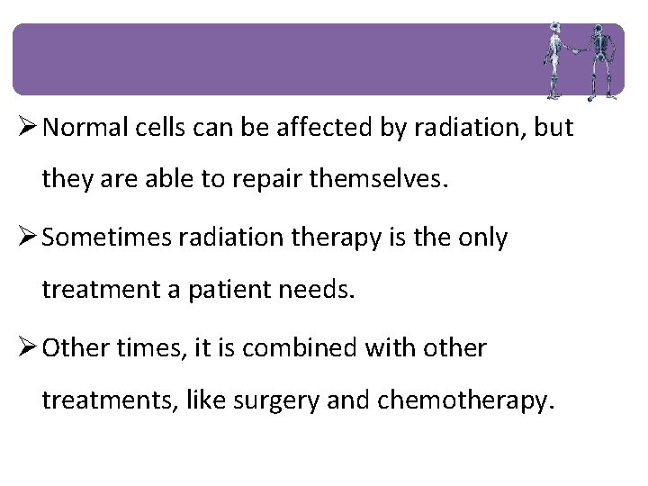Ø Normal cells can be affected by radiation, but they are able to repair