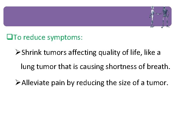 q. To reduce symptoms: ØShrink tumors affecting quality of life, like a lung tumor