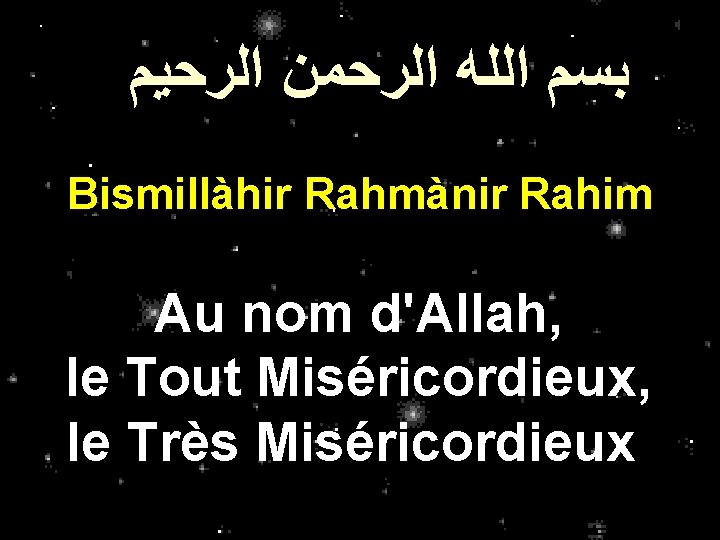 ﺑﺴﻢ ﺍﻟﻠﻪ ﺍﻟﺮﺣﻤﻦ ﺍﻟﺮﺣﻴﻢ Bismillàhir Rahmànir Rahim Au nom d'Allah, le Tout Miséricordieux, ﺑﺴﻢ ﺍﻟﻠﻪ ﺍﻟﺮﺣﻤﻦ ﺍﻟﺮﺣﻴﻢ Bismillàhir Rahmànir Rahim Au nom d'Allah, le Tout Miséricordieux,