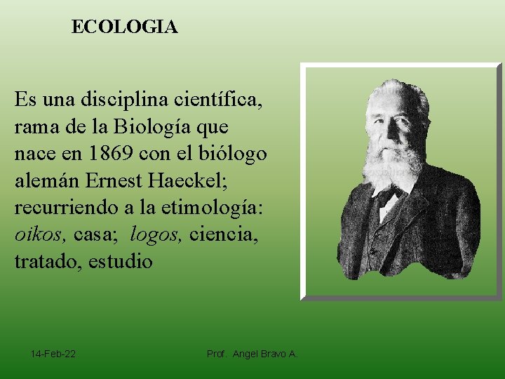 ECOLOGIA Es una disciplina científica, rama de la Biología que nace en 1869 con