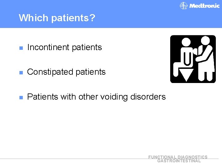 Which patients? n Incontinent patients n Constipated patients n Patients with other voiding disorders
