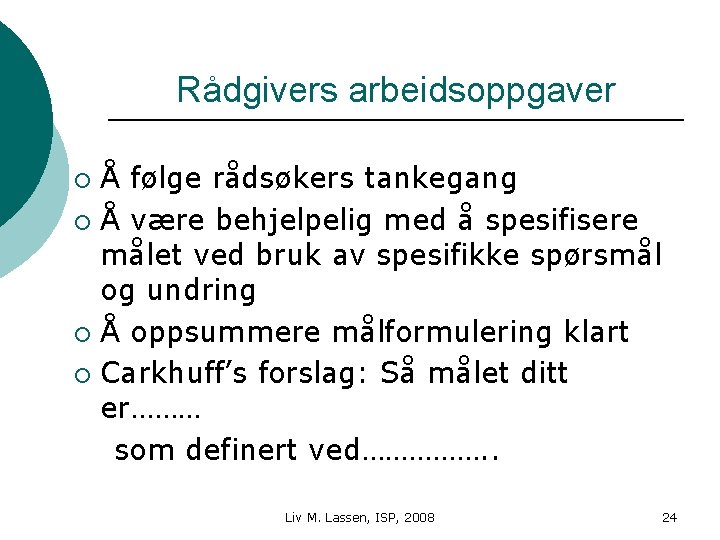 Rådgivers arbeidsoppgaver Å følge rådsøkers tankegang ¡ Å være behjelpelig med å spesifisere målet