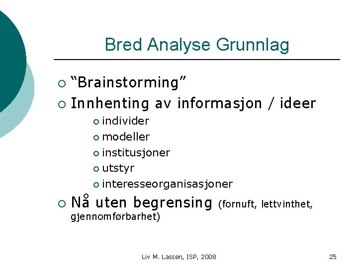 Bred Analyse Grunnlag “Brainstorming” ¡ Innhenting av informasjon / ideer ¡ individer ¡ modeller