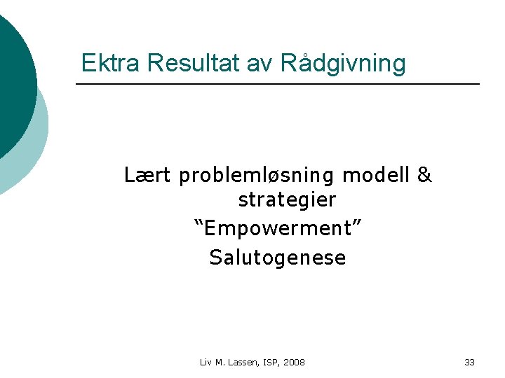 Ektra Resultat av Rådgivning Lært problemløsning modell & strategier “Empowerment” Salutogenese Liv M. Lassen,