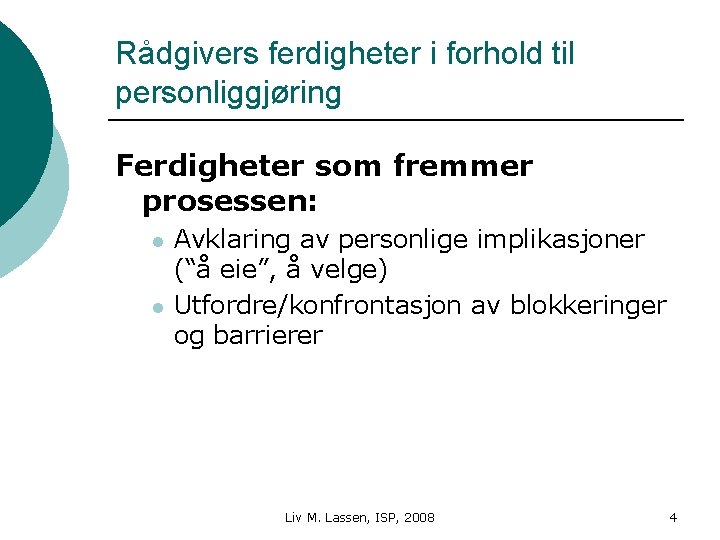 Rådgivers ferdigheter i forhold til personliggjøring Ferdigheter som fremmer prosessen: l l Avklaring av