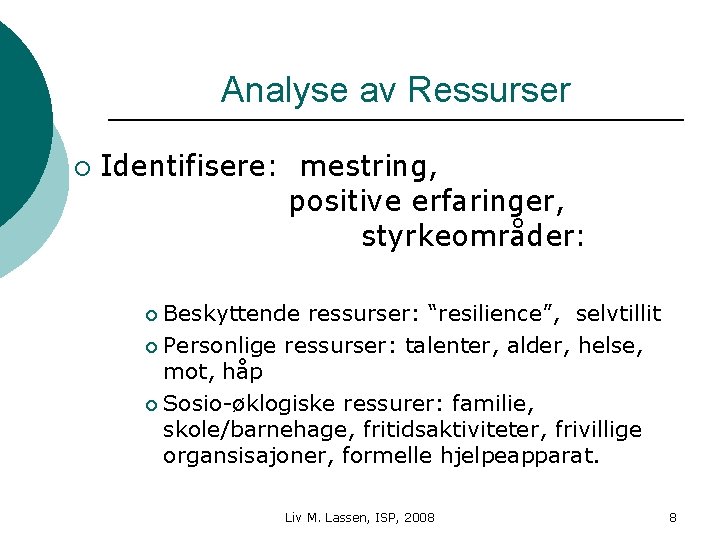 Analyse av Ressurser ¡ Identifisere: mestring, positive erfaringer, styrkeområder: Beskyttende ressurser: “resilience”, selvtillit ¡