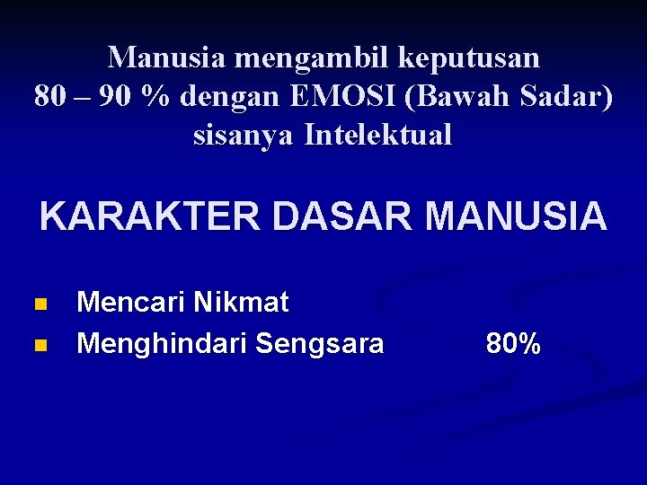 Manusia mengambil keputusan 80 – 90 % dengan EMOSI (Bawah Sadar) sisanya Intelektual KARAKTER