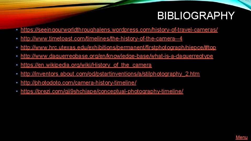 BIBLIOGRAPHY • https: //seeingourworldthroughalens. wordpress. com/history-of-travel-cameras/ • http: //www. timetoast. com/timelines/the-history-of-the-camera--4 • http: //www.
