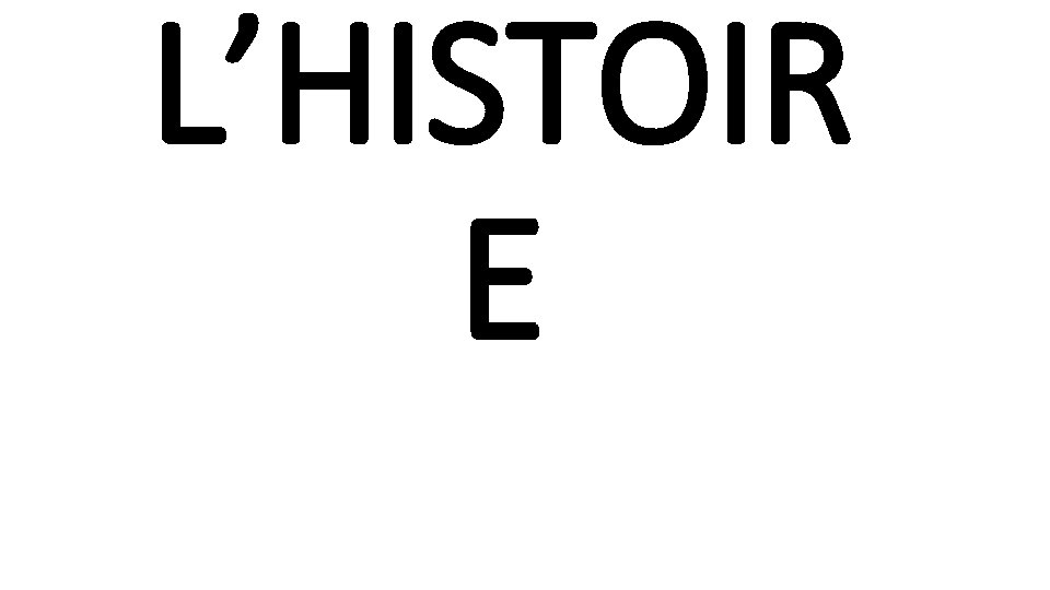 L’HISTOIR E 