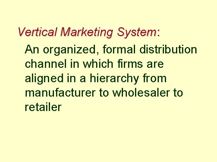 Vertical Marketing System: An organized, formal distribution channel in which firms are aligned in