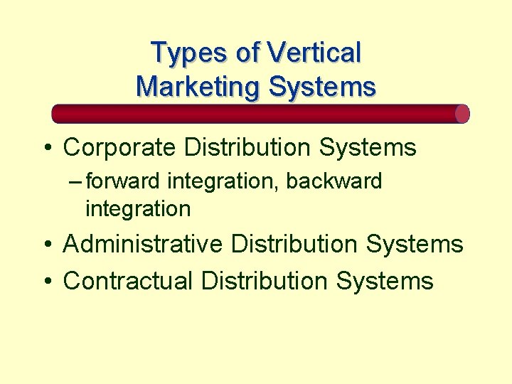 Types of Vertical Marketing Systems • Corporate Distribution Systems – forward integration, backward integration