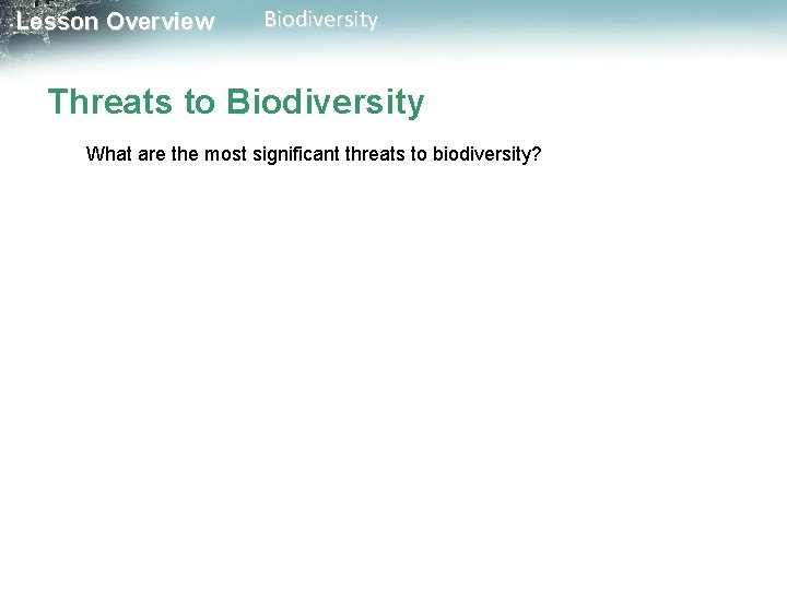 Lesson Overview Biodiversity Threats to Biodiversity What are the most significant threats to biodiversity?