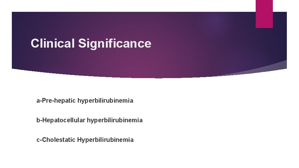 Clinical Significance a-Pre-hepatic hyperbilirubinemia b-Hepatocellular hyperbilirubinemia c-Cholestatic Hyperbilirubinemia 