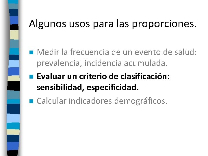 Algunos usos para las proporciones. n n n Medir la frecuencia de un evento Algunos usos para las proporciones. n n n Medir la frecuencia de un evento