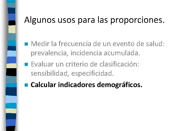 Algunos usos para las proporciones. n n n Medir la frecuencia de un evento Algunos usos para las proporciones. n n n Medir la frecuencia de un evento