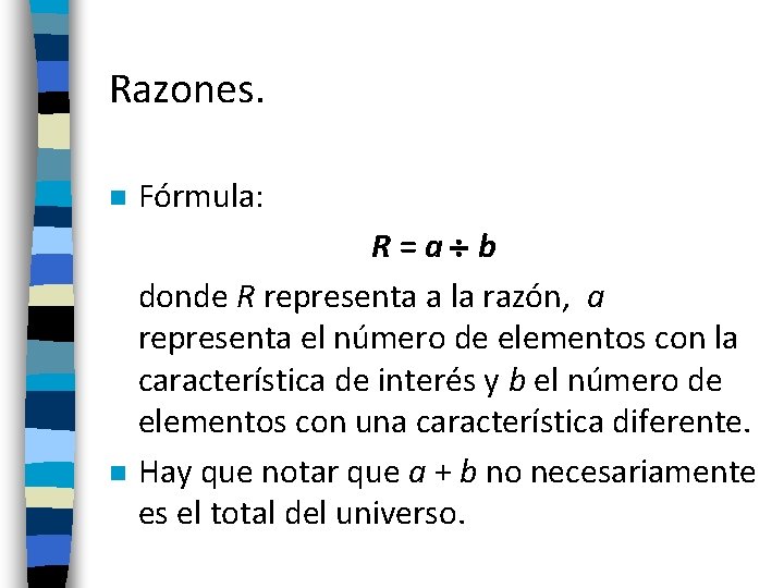 Razones. n n Fórmula: R=a b donde R representa a la razón, a representa Razones. n n Fórmula: R=a b donde R representa a la razón, a representa