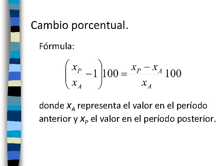 Cambio porcentual. Fórmula: donde x. A representa el valor en el período anterior y Cambio porcentual. Fórmula: donde x. A representa el valor en el período anterior y