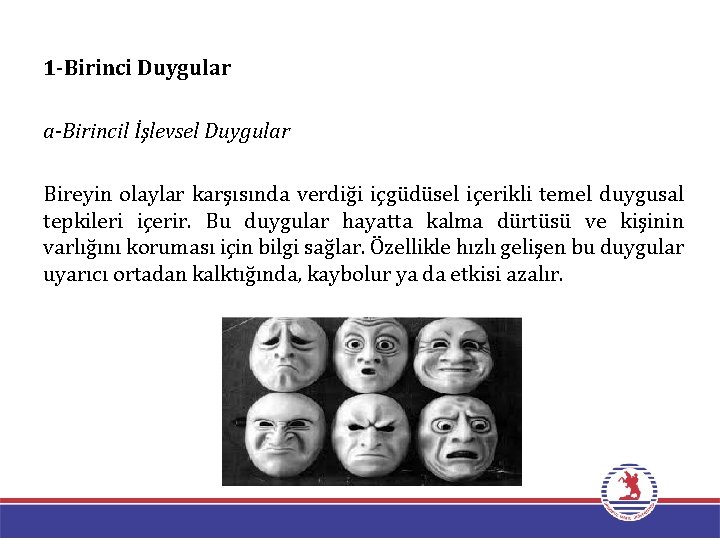 1 -Birinci Duygular a-Birincil İşlevsel Duygular Bireyin olaylar karşısında verdiği içgüdüsel içerikli temel duygusal