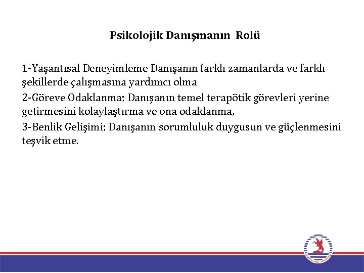 Psikolojik Danışmanın Rolü 1 -Yaşantısal Deneyimleme Danışanın farklı zamanlarda ve farklı şekillerde çalışmasına yardımcı