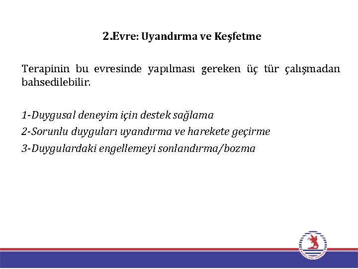 2. Evre: Uyandırma ve Keşfetme Terapinin bu evresinde yapılması gereken üç tür çalışmadan bahsedilebilir.