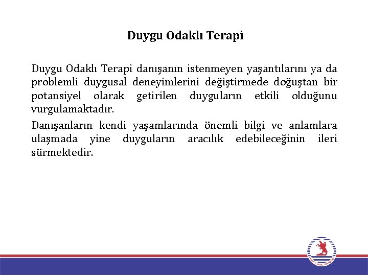 Duygu Odaklı Terapi danışanın istenmeyen yaşantılarını ya da problemli duygusal deneyimlerini değiştirmede doğuştan bir