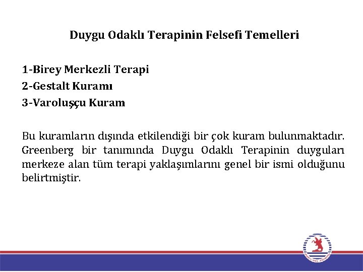 Duygu Odaklı Terapinin Felsefi Temelleri 1 -Birey Merkezli Terapi 2 -Gestalt Kuramı 3 -Varoluşçu