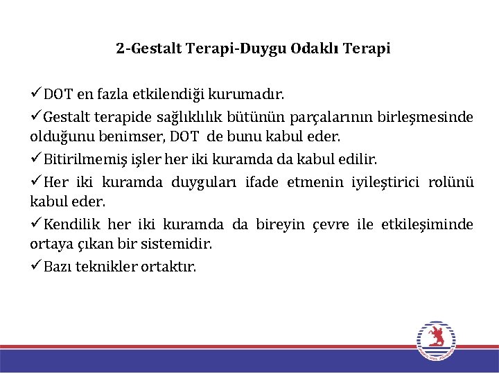 2 -Gestalt Terapi-Duygu Odaklı Terapi üDOT en fazla etkilendiği kurumadır. üGestalt terapide sağlıklılık bütünün