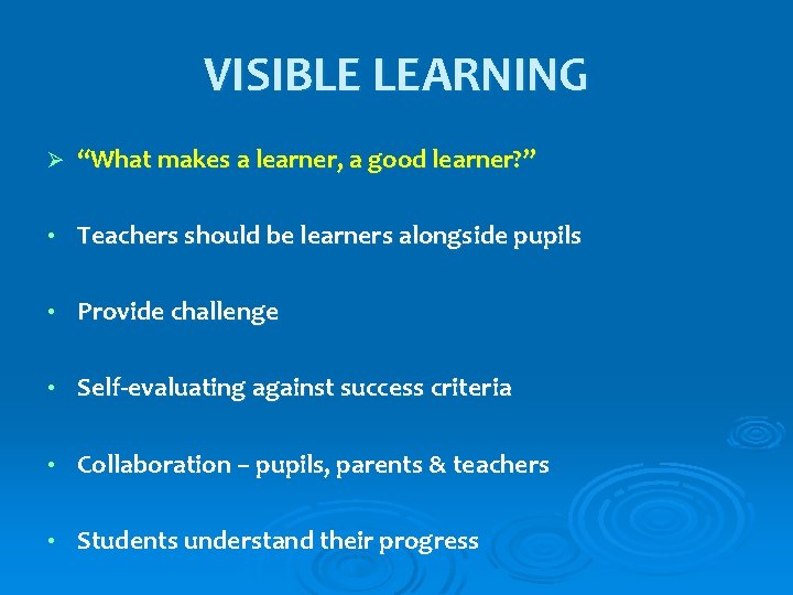 VISIBLE LEARNING Ø “What makes a learner, a good learner? ” • Teachers should