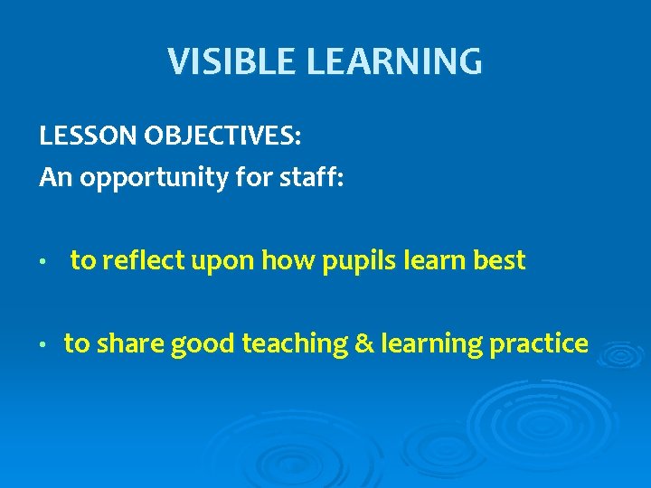 VISIBLE LEARNING LESSON OBJECTIVES: An opportunity for staff: • to reflect upon how pupils