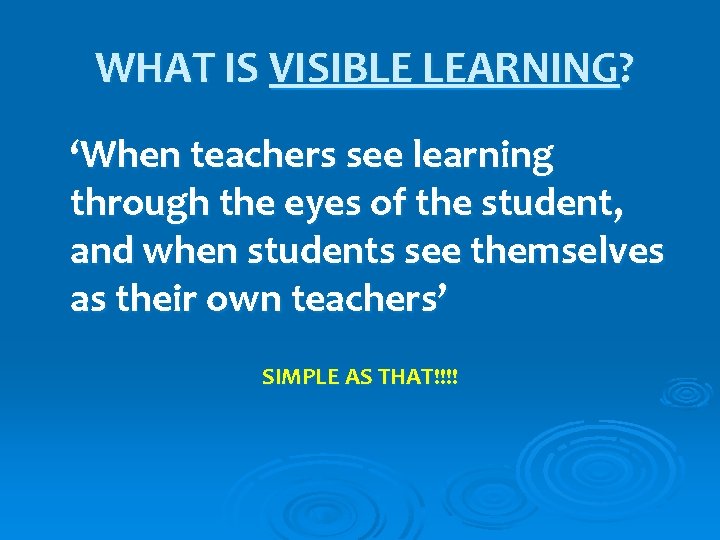 WHAT IS VISIBLE LEARNING? ‘When teachers see learning through the eyes of the student,