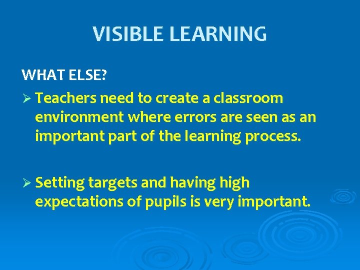VISIBLE LEARNING WHAT ELSE? Ø Teachers need to create a classroom environment where errors