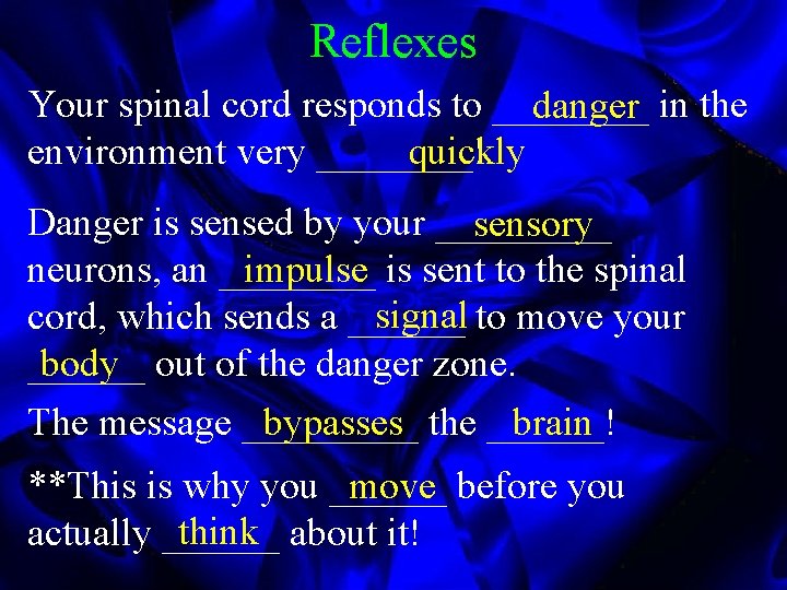 Reflexes Your spinal cord responds to ____ danger in the environment very ____! quickly