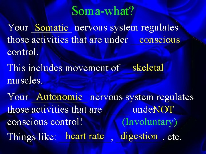 Soma-what? Your ____ Somatic nervous system regulates those activities that are under _____ conscious