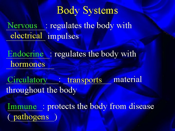 Body Systems _____: Nervous regulates the body with electrical impulses __________: Endocrine regulates the
