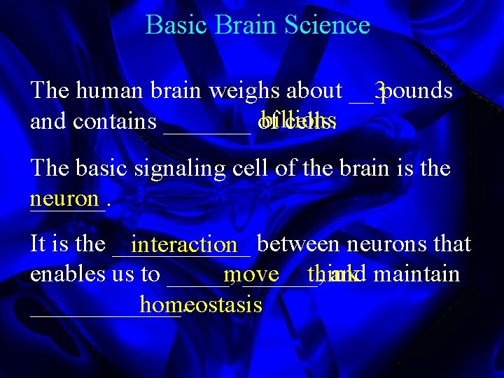 Basic Brain Science The human brain weighs about __ 3 pounds billions and contains