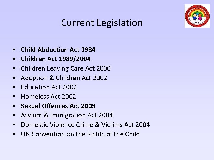 Current Legislation • • • Child Abduction Act 1984 Children Act 1989/2004 Children Leaving