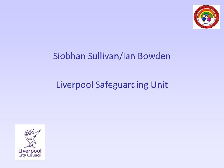 Siobhan Sullivan/Ian Bowden Liverpool Safeguarding Unit 